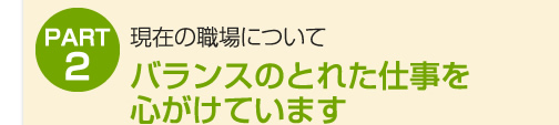 バランスのとれた仕事を心がけています